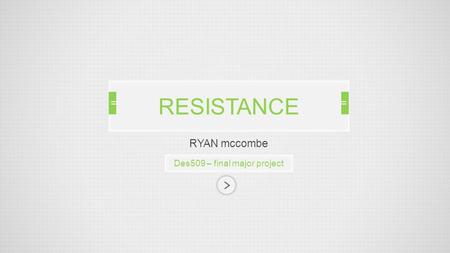 RYAN mccombe Des509 – final major project RESISTANCE.