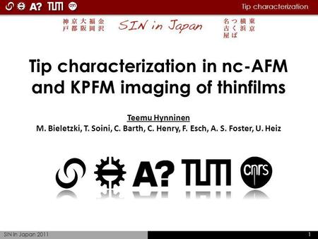 Tip characterization SIN in Japan 2011 1 Teemu Hynninen M. Bieletzki, T. Soini, C. Barth, C. Henry, F. Esch, A. S. Foster, U. Heiz Tip characterization.