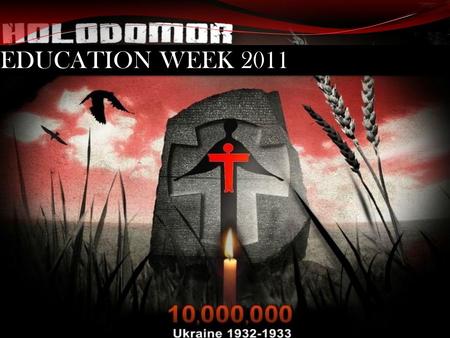 EDUCATION WEEK 2011. Holodomor Education Week Presentation Past Events: What has been done in the past by LUC, LUC(W), CYM, and Ukrainian Student Organizations.