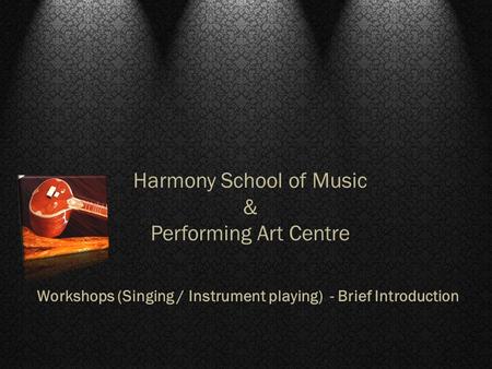 Harmony School of Music & Performing Art Centre Workshops (Singing / Instrument playing) - Brief Introduction.