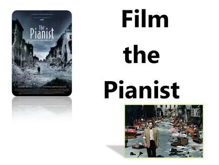 Film the Pianist.