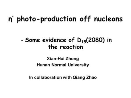 Η photo-production off nucleons Some evidence of D 15 (2080) in the reaction Xian-Hui Zhong Hunan Normal University In collaboration with Qiang Zhao.