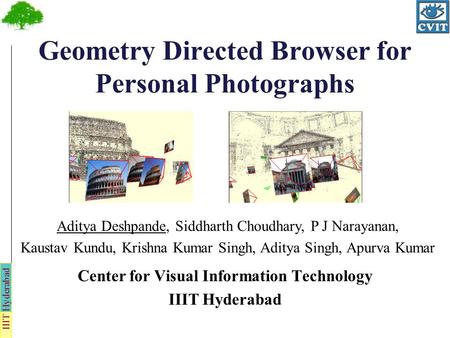 IIIT Hyderabad Geometry Directed Browser for Personal Photographs Center for Visual Information Technology IIIT Hyderabad Aditya Deshpande, Siddharth Choudhary,