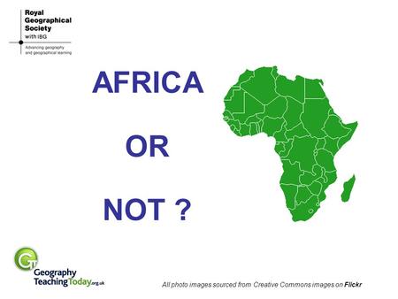 AFRICA OR NOT ? All photo images sourced from Creative Commons images on Flickr.