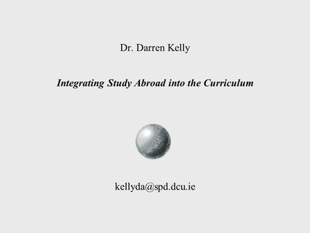 Dr. Darren Kelly Integrating Study Abroad into the Curriculum