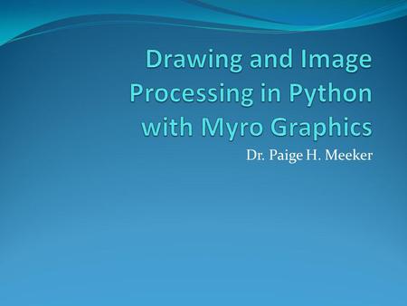 Dr. Paige H. Meeker. What can Python do without the Robots? We can use Python to control the robots We can also use Python to create some interesting.