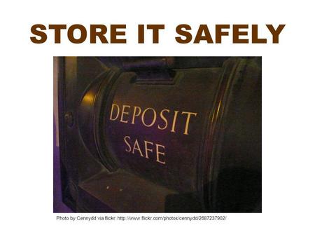 STORE IT SAFELY Photo by Cennydd via flickr: