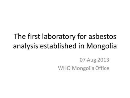 The first laboratory for asbestos analysis established in Mongolia 07 Aug 2013 WHO Mongolia Office.