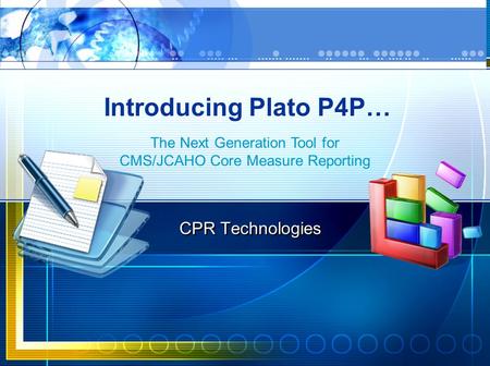 Introducing Plato P4P… CPR Technologies The Next Generation Tool for CMS/JCAHO Core Measure Reporting.