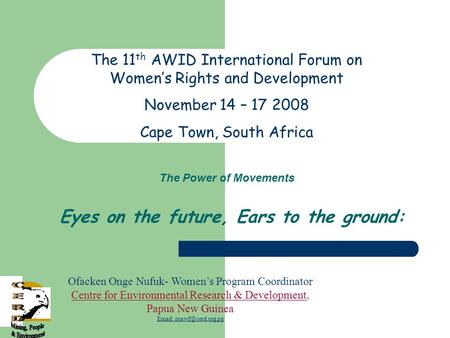 Eyes on the future, Ears to the ground: Ofacken Onge Nufuk- Womens Program Coordinator Centre for Environmental Research & Development, Papua New Guinea.