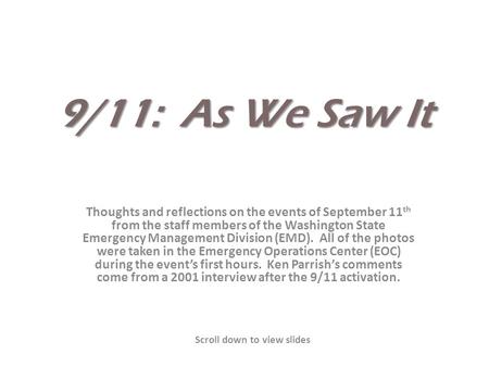 9/11: As We Saw It Thoughts and reflections on the events of September 11 th from the staff members of the Washington State Emergency Management Division.