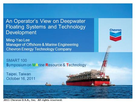 An Operator’s View on Deepwater Floating Systems and Technology Development Ming-Yao Lee Manager of Offshore & Marine Engineering Chevron Energy Technology.