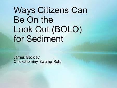 Ways Citizens Can Be On the Look Out (BOLO) for Sediment James Beckley Chickahominy Swamp Rats.