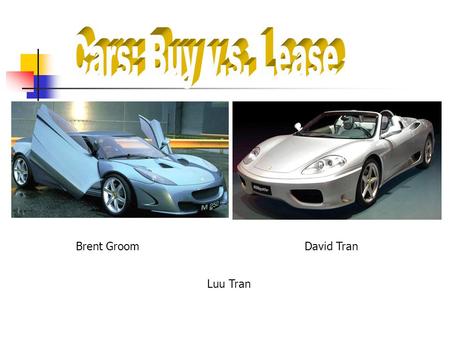 Brent GroomDavid Tran Luu Tran Presentation Topics Lease vs. Buy Comparison Sensitivity Analysis Decision Resources.