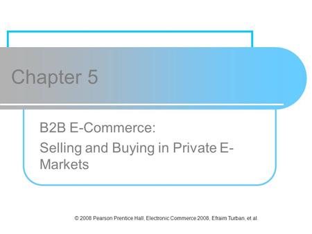 B2B E-Commerce: Selling and Buying in Private E-Markets