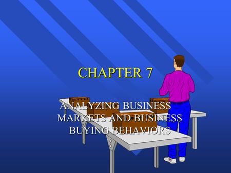 ANALYZING BUSINESS MARKETS AND BUSINESS BUYING BEHAVIORS