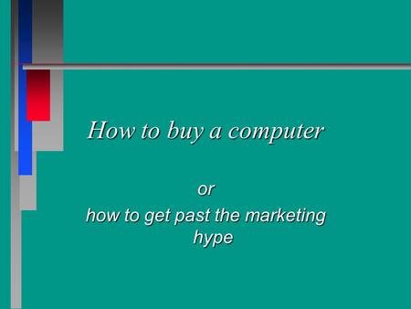 How to buy a computer or how to get past the marketing hype.