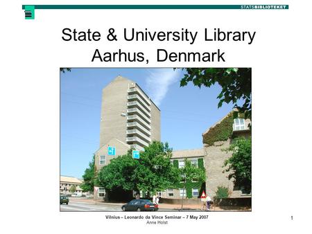 Vilnius – Leonardo da Vince Seminar – 7 May 2007 Anne Holst 1 State & University Library Aarhus, Denmark.