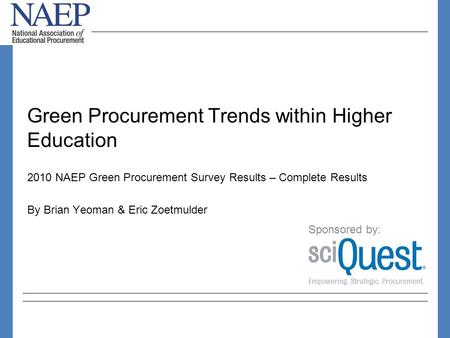 Green Procurement Trends within Higher Education 2010 NAEP Green Procurement Survey Results – Complete Results By Brian Yeoman & Eric Zoetmulder Sponsored.