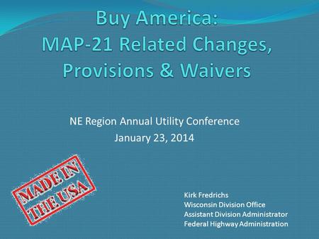 NE Region Annual Utility Conference January 23, 2014 Kirk Fredrichs Wisconsin Division Office Assistant Division Administrator Federal Highway Administration.