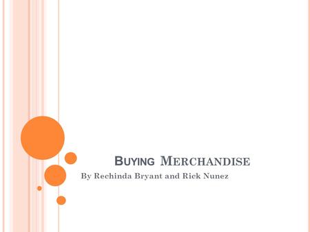 B UYING M ERCHANDISE By Rechinda Bryant and Rick Nunez.