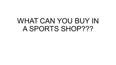 WHAT CAN YOU BUY IN A SPORTS SHOP???. FLIPPERS.