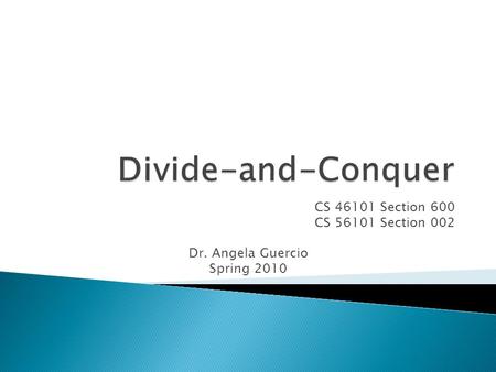 CS 46101 Section 600 CS 56101 Section 002 Dr. Angela Guercio Spring 2010.