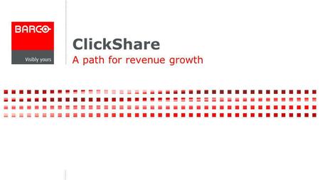 ClickShare A path for revenue growth. Join the meeting room revolution today Instant Simple Interactive.