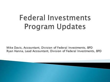 Mike Davis, Accountant, Division of Federal Investments, BPD Ryan Hanna, Lead Accountant, Division of Federal Investments, BPD.