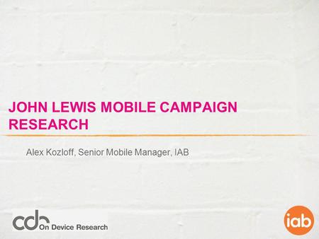 JOHN LEWIS MOBILE CAMPAIGN RESEARCH Alex Kozloff, Senior Mobile Manager, IAB.