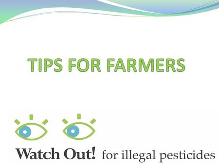 The dangers of illegal pesticides (1) Illegal pesticides are untested and uncontrolled so their use can: Endanger the health of sprayer operators Result.