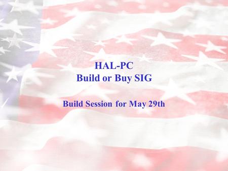 HAL-PC Build or Buy SIG Build Session for May 29th.