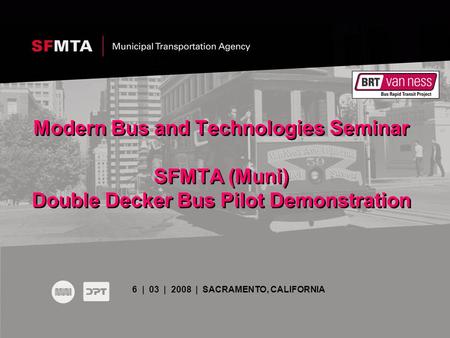 Modern Bus and Technologies Seminar SFMTA (Muni) Double Decker Bus Pilot Demonstration 6 | 03 | 2008 | SACRAMENTO, CALIFORNIA.