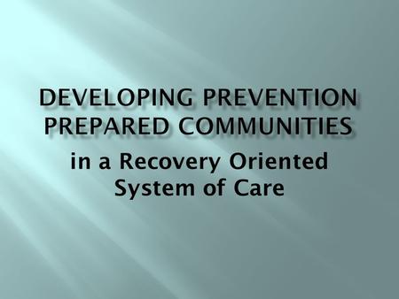 In a Recovery Oriented System of Care. Integrating services to support an individuals journey toward recovery and wellness by creating and sustaining.