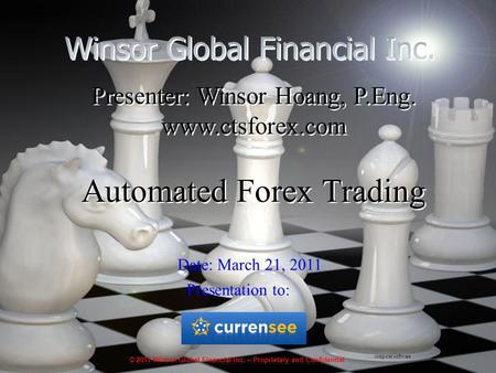 1 Date: March 21, 2011 Presentation to: computer software Presenter: Winsor Hoang, P.Eng. www.ctsforex.com Automated Forex Trading Presenter: Winsor Hoang,