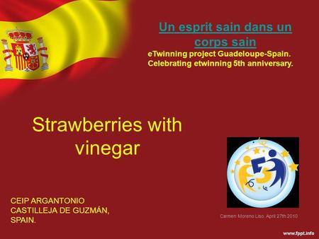 Strawberries with vinegar CEIP ARGANTONIO CASTILLEJA DE GUZMÁN, SPAIN. Un esprit sain dans un corps sain eTwinning project Guadeloupe-Spain. Celebrating.