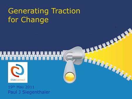 Generating Traction for Change 19 th May 2011 Paul J Siegenthaler.