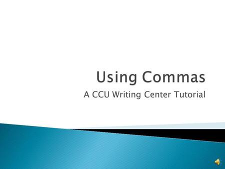 A CCU Writing Center Tutorial Rules are difficult to understand. Always come where there are pauses. Only come where there are pauses. Everyone uses.