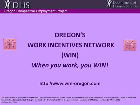 OREGONS WORK INCENTIVES NETWORK (WIN) When you work, you WIN!  This presentation is sponsored by The Oregon Competitive Employment.