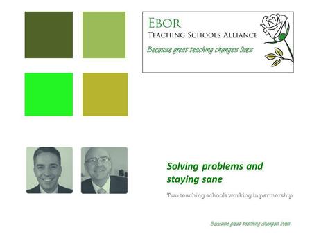 Solving problems and staying sane Two teaching schools working in partnership.