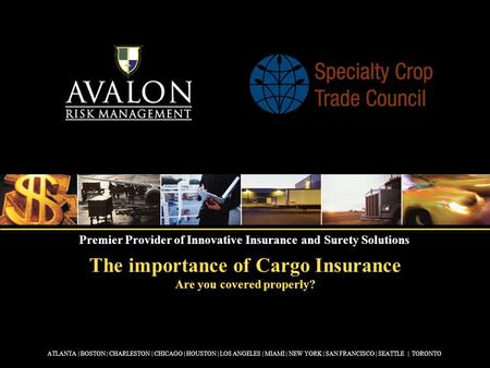 The importance of Cargo Insurance Are you covered properly? ATLANTA | BOSTON | CHARLESTON | CHICAGO | HOUSTON | LOS ANGELES | MIAMI | NEW YORK | SAN FRANCISCO.