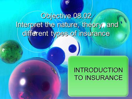 Objective 08.02 Interpret the nature, theory, and different types of insurance INTRODUCTION TO INSURANCE.