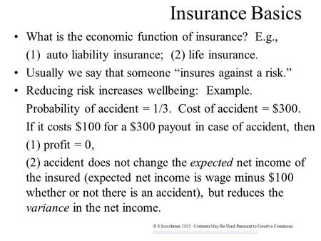 © S.Scotchmer 2005 Contents May Be Used Pursuant to Creative Commons Attribution-NoDerivs-NonCommercial Common Deed 1.0 Insurance Basics What is the economic.