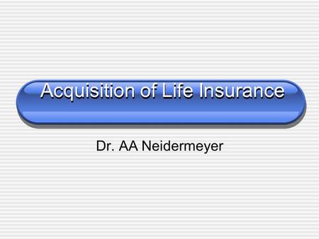 Acquisition of Life Insurance Dr. AA Neidermeyer.