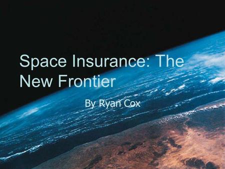 Space Insurance: The New Frontier By Ryan Cox. What is an actuary? Business professional that analyzes statistics to: 1)Manage financial risk 2)Develop.