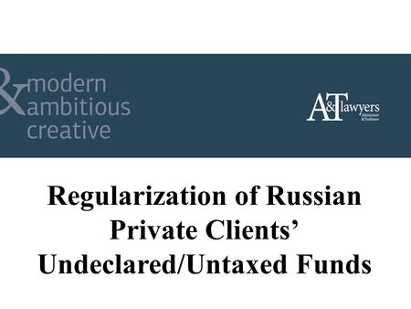 Regularization of Russian Private Clients Undeclared/Untaxed Funds.