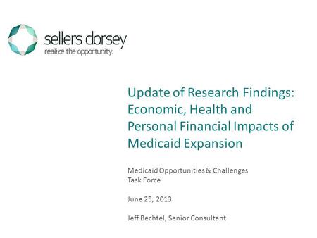 Medicaid Opportunities & Challenges Task Force June 25, 2013 Jeff Bechtel, Senior Consultant Update of Research Findings: Economic, Health and Personal.