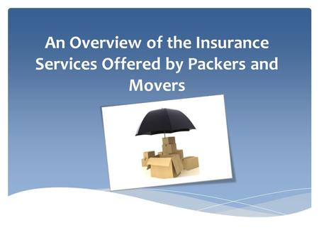 An Overview of the Insurance Services Offered by Packers and Movers.