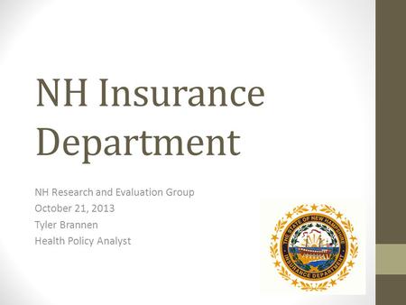 NH Insurance Department NH Research and Evaluation Group October 21, 2013 Tyler Brannen Health Policy Analyst.