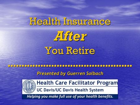 Health Insurance After You Retire Presented by Guerren Solbach.